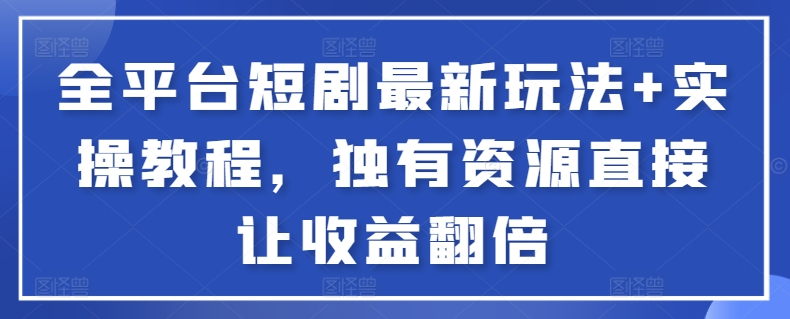 全平台短剧最新玩法+实操教程，独有资源直接让收益翻倍-简创项目网