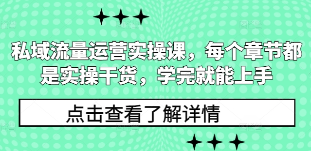 私域流量运营实操课，每个章节都是实操干货，学完就能上手-简创项目网