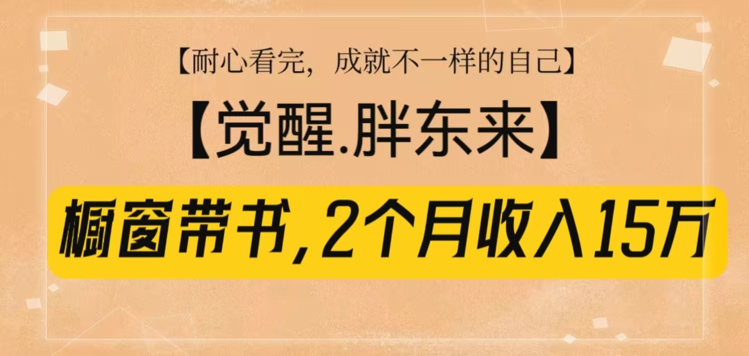 橱窗带书《觉醒，胖东来》，2个月收入15W，没难度只照做！-简创项目网