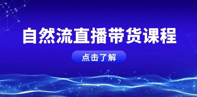 自然流直播带货课程，结合微付费起号，打造运营主播，提升个人能力-简创项目网