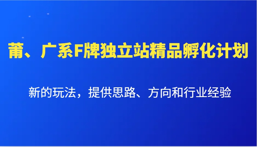 莆、广系F牌独立站精品孵化计划，新的玩法，提供思路、方向和行业经验-简创项目网