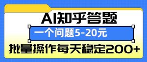 AI知乎答题掘金，一个问题收益5-20元，批量操作每天稳定200+-简创项目网