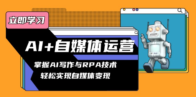 AI+自媒体运营变现课，掌握AI写作与RPA技术，轻松实现自媒体变现-简创项目网