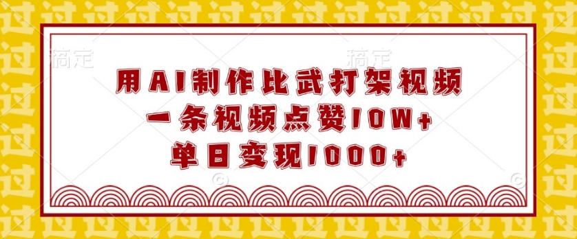 用AI制作比武打架视频，一条视频点赞10W+，单日变现1k【揭秘】-简创项目网