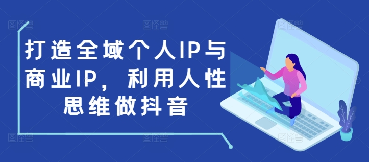 打造全域个人IP与商业IP，利用人性思维做抖音-简创项目网