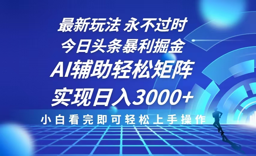 今日头条最新暴利掘金玩法，思路简单，AI辅助，复制粘贴轻松矩阵日入3000+-简创项目网