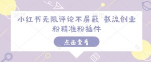 小红书无限评论不屏蔽 截流创业粉精准粉插件-简创项目网