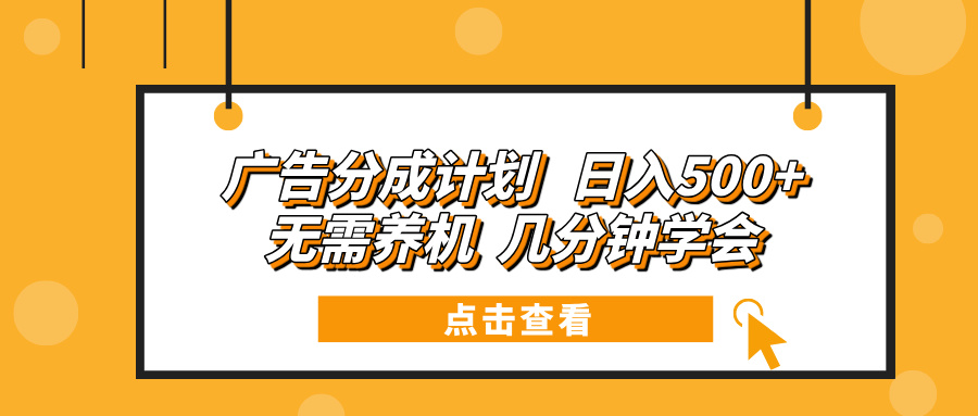 广告分成计划 日入500+ 无需养机 几分钟学会-简创项目网