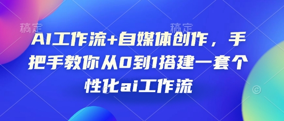 AI工作流+自媒体创作，手把手教你从0到1搭建一套个性化ai工作流-简创项目网