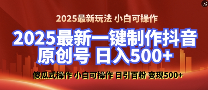 2025最新零基础制作100%过原创的美女抖音号，轻松日引百粉，后端转化日入5张-简创项目网