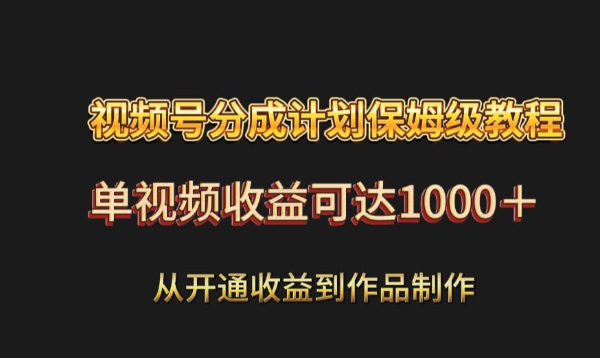 视频号分成计划保姆级教程：从开通收益到作品制作，单视频收益可达1000＋-简创项目网