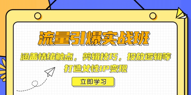 流量引爆实战班，涵盖情绪触点，剪辑技巧，投放逻辑等，打造女性IP变现-简创项目网