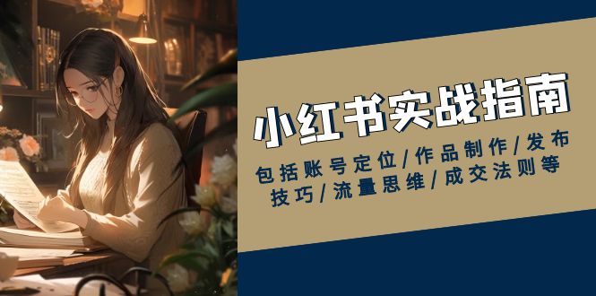 小红书实战指南，包括账号定位/作品制作/发布技巧/流量思维/成交法则等-简创项目网