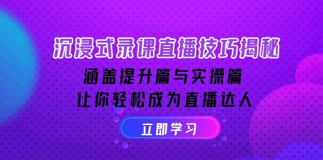 沉浸式-录课直播技巧揭秘：涵盖提升篇与实操篇, 让你轻松成为直播达人-简创项目网