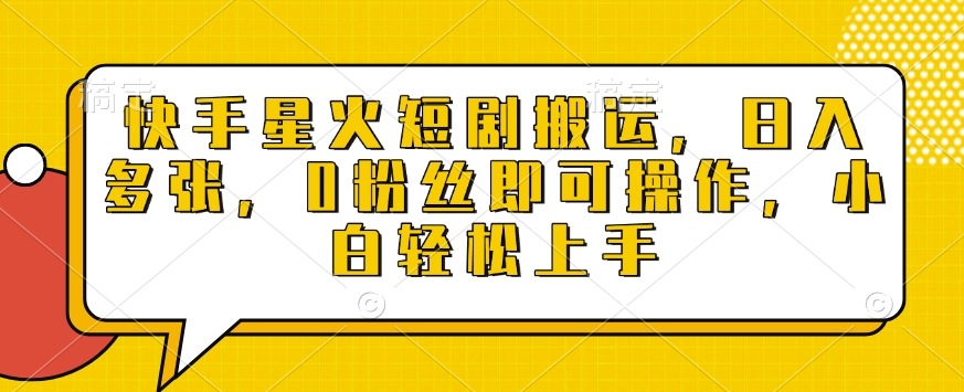 快手星火短剧搬运，日入多张，0粉丝即可操作，小白轻松上手【揭秘】-简创项目网