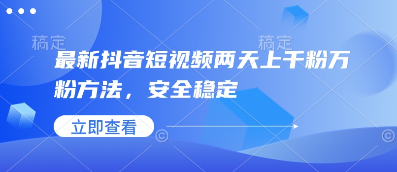 最新抖音短视频两天上千粉万粉方法，安全稳定-简创项目网