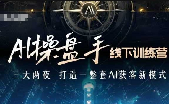 AI操盘手线下训练营，打造AI获客新模式，跟上ai时代，新商业-简创项目网