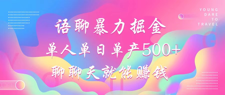 语聊暴力掘金，聊聊天就能赚钱，小白也能无脑做，单人单日单产500+-简创项目网
