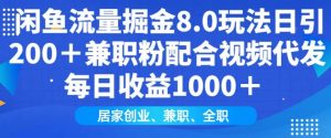 闲鱼流量掘金8.0玩法日引200+兼职粉配合视频代发日入多张收益，适合互联网小白居家创业-简创项目网