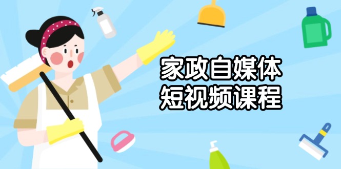 家政 自媒体短视频课程：从内容到发布，解析拍摄与剪辑技巧，打造爆款视频-简创项目网