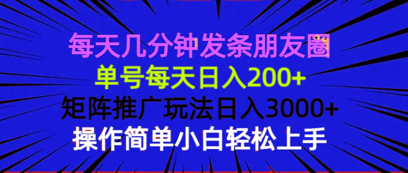 每天几分钟发条朋友圈 单号每天日入200+ 矩阵推广玩法日入3000+ 操作简…-简创项目网