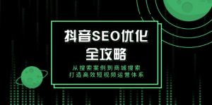 抖音 SEO优化全攻略，从搜索案例到商城搜索，打造高效短视频运营体系-简创项目网