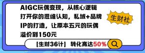 AIGC玩偶变现，从核心逻辑打开你的思维认知，私域+品牌IP的打造，让原本五元的玩偶溢价到150元-简创项目网