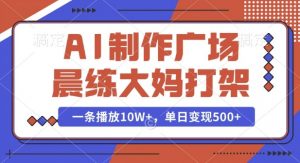 AI制作广场晨练大妈打架，一条播放10W+，单日变现多张【揭秘】-简创项目网