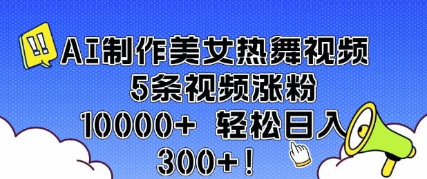 AI制作美女热舞视频 5条视频涨粉10000+ 轻松日入3张-简创项目网