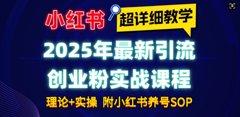 2025年最新小红书引流创业粉实战课程【超详细教学】小白轻松上手，月入1W+，附小红书养号SOP-简创项目网