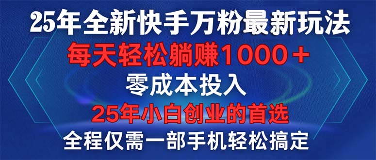 25年全新快手万粉玩法，全程一部手机轻松搞定，一分钟两条作品，零成本…-简创项目网