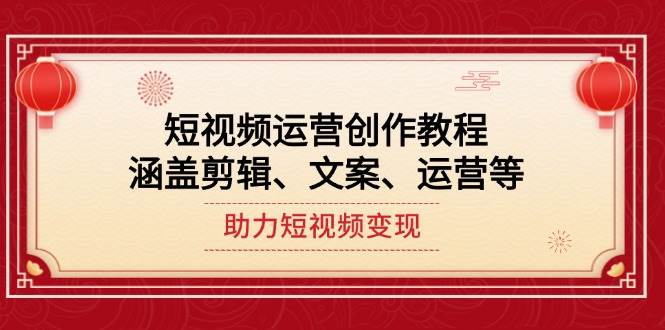 短视频运营创作教程，涵盖剪辑、文案、运营等，助力短视频变现-简创项目网