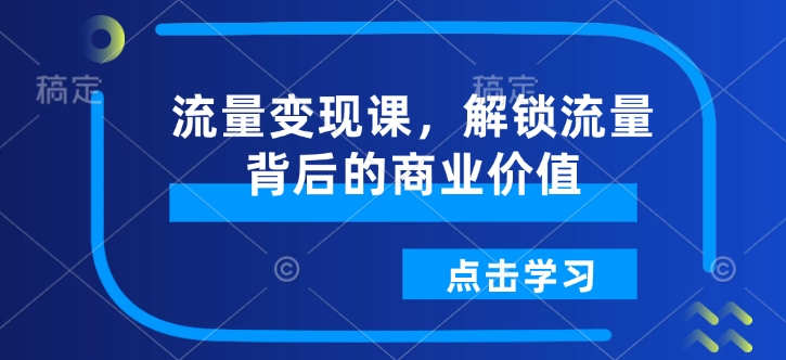 流量变现课，解锁流量背后的商业价值-简创项目网