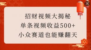 招财视频大揭秘：单条视频收益500+，小众赛道也能挣翻天!-简创项目网