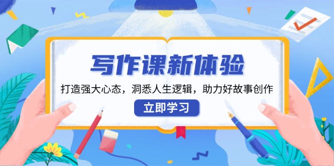 写作课新体验，打造强大心态，洞悉人生逻辑，助力好故事创作-简创项目网