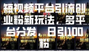 短视频平台引流创业粉新玩法，多平台分发，日引100粉-简创项目网