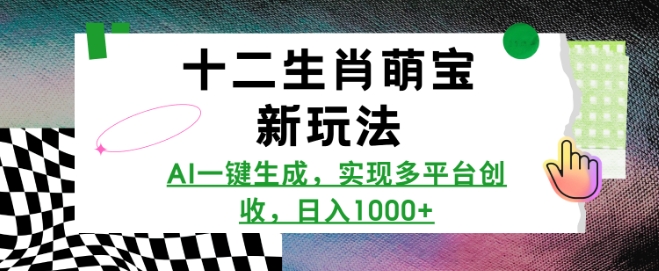 十二生肖萌宝新玩法，AI一键生成，实现多平台创收，日入多张-简创项目网
