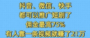 抖音微信快手都可以推广短剧了，佣金最高75%，有人靠一条视频就挣了2W-简创项目网