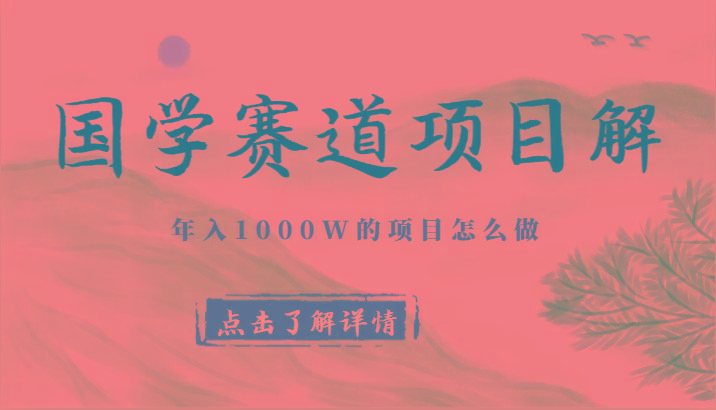 国学赛道项目拆解，全是干货，年入1000W的项目应该怎么做，思维提升-简创项目网