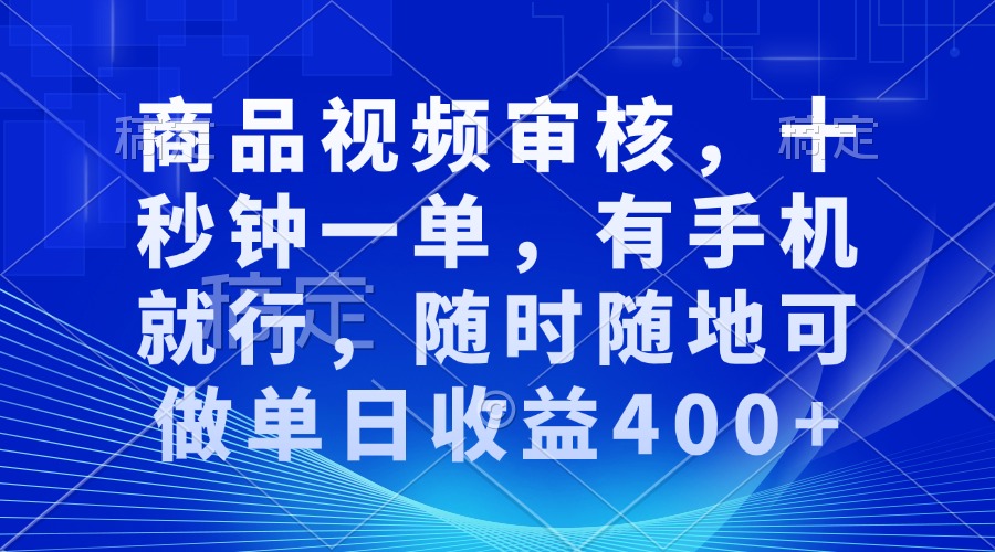 审核视频，十秒钟一单，有手机就行，随时随地可做单日收益400+-简创项目网