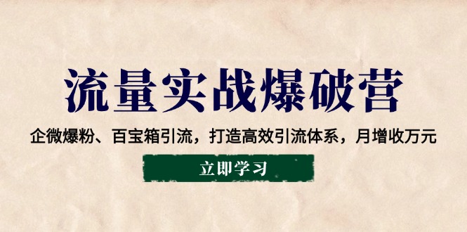 流量实战爆破营：企微爆粉、百宝箱引流，打造高效引流体系，月增收万元-简创项目网