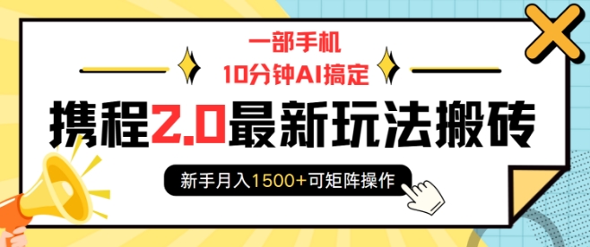 一部手机10分钟AI搞定，携程2.0最新玩法搬砖，新手月入1500+可矩阵操作-简创项目网