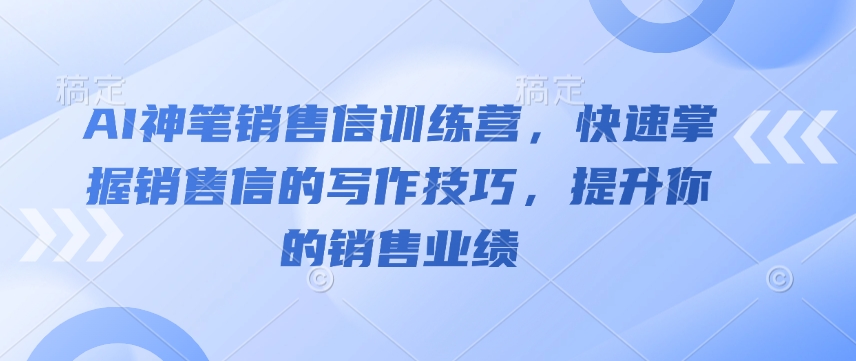 AI神笔销售信训练营，快速掌握销售信的写作技巧，提升你的销售业绩-简创项目网