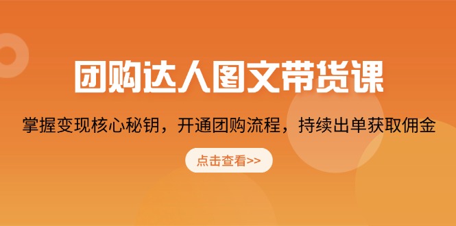 团购 达人图文带货课，掌握变现核心秘钥，开通团购流程，持续出单获取佣金-简创项目网