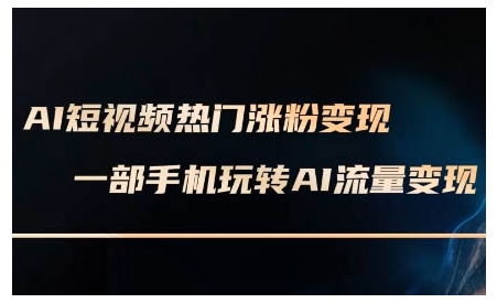 AI短视频热门涨粉变现课，AI数字人制作短视频超级变现实操课，一部手机玩转短视频变现-简创项目网