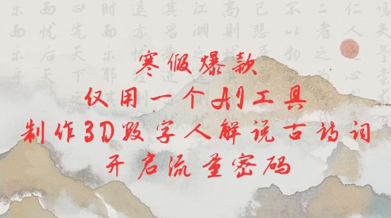寒假爆款，仅用一个AI工具，制作3D数字人解说古诗词，开启流量密码-简创项目网