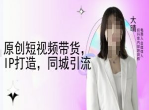 原创短视频带货，IP打造，同城引流-大晴自媒体教程-简创项目网