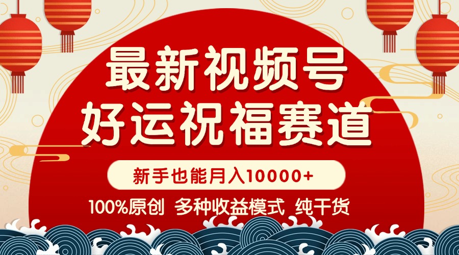 视频号【好运祝福】暴力赛道，商品橱窗-创作分成 条条爆 小白轻松上手 …-简创项目网