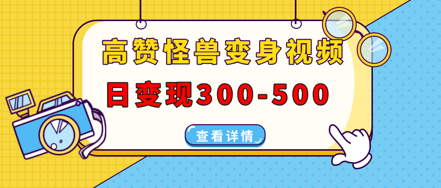 高赞怪兽变身视频制作，日变现300-500，多平台发布(抖音、视频号、小红书-简创项目网