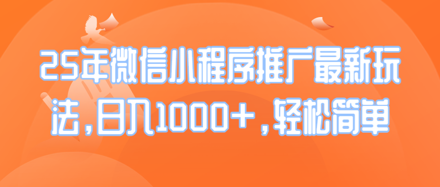 25年微信小程序推广最新玩法，日入1000+，轻松简单-简创项目网